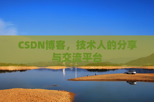 CSDN博客，技术人的分享与交流平台